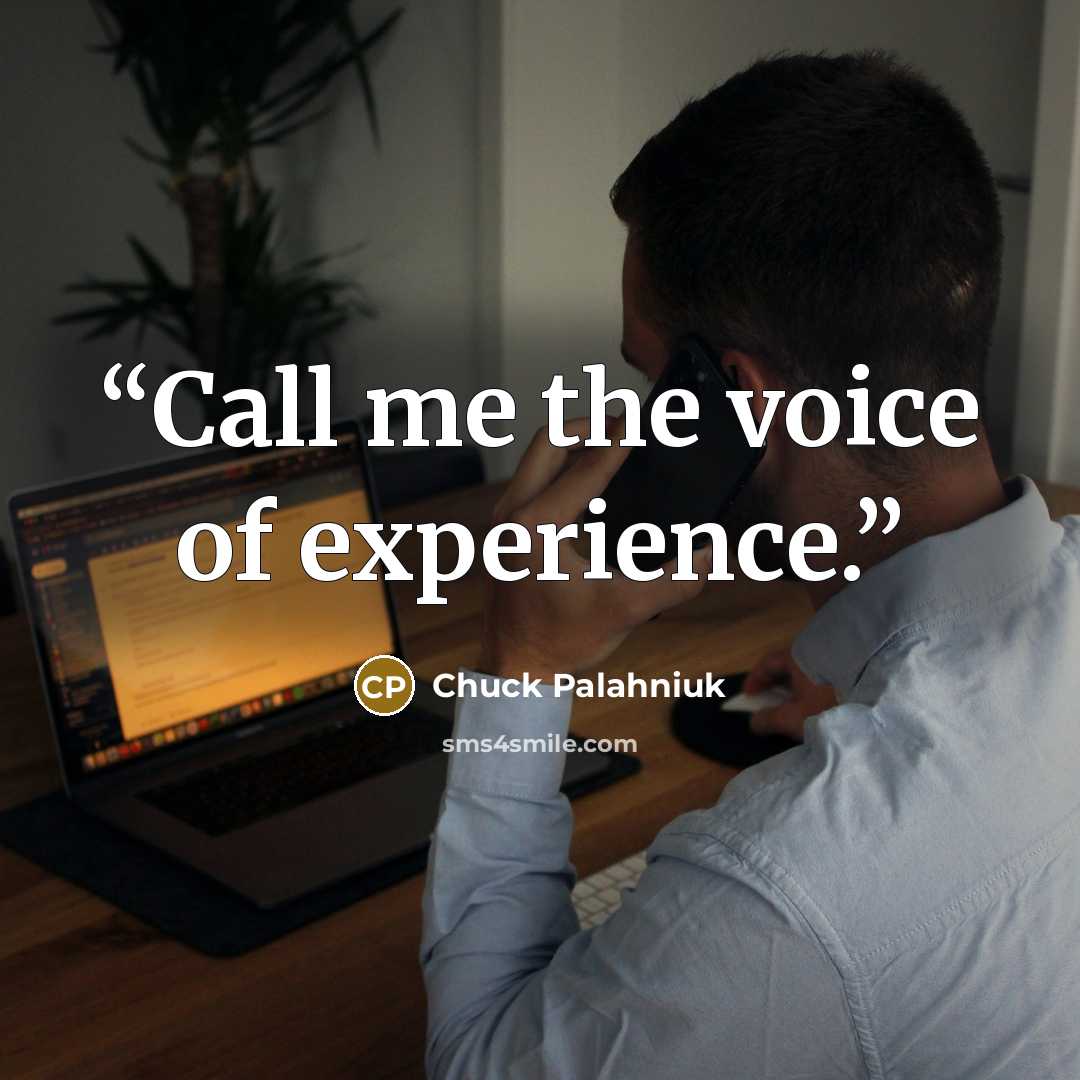 “Call me the voice of ex­pe­ri­ence.” quote by Chuck Palahniuk