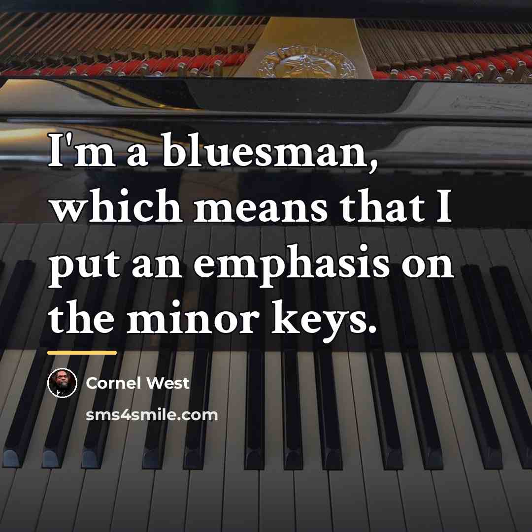 “I'm a bluesman, which means that I put an emphasis…” quote by Cornel West