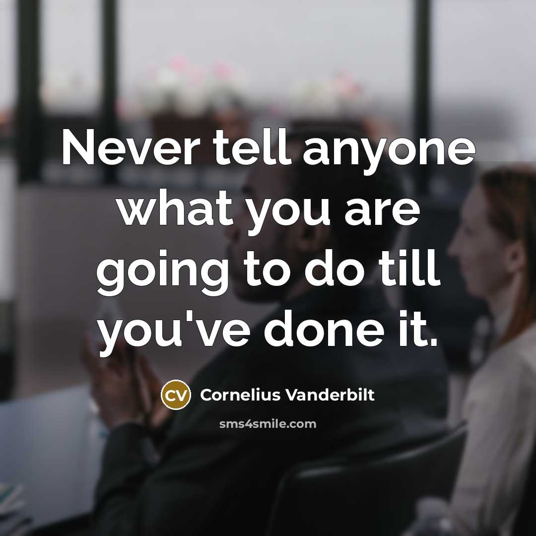 “Never tell anyone what you are going to do till…” quote by Cornelius Vanderbilt