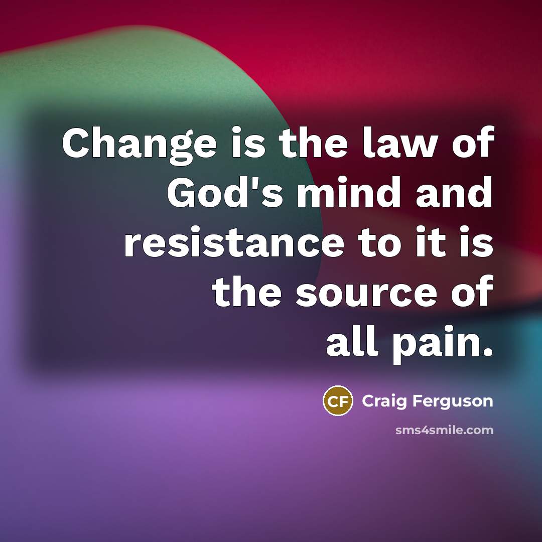 “Change is the law of God's mind and resistance to…” quote by Craig Ferguson