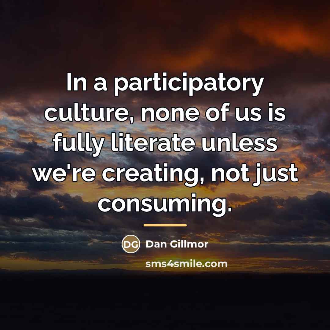 “In a participatory culture, none of us is fully literate…” quote by Dan Gillmor