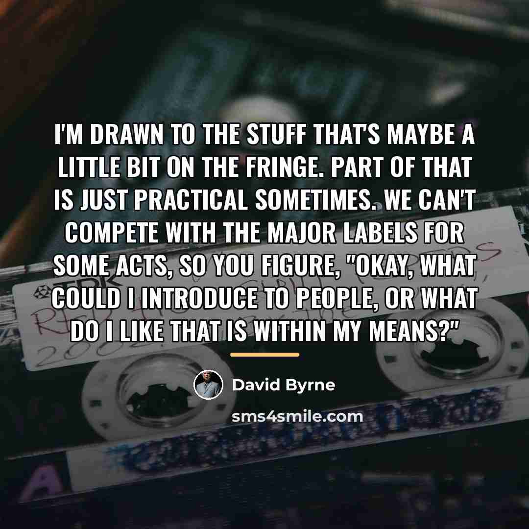 “I'm drawn to the stuff that's maybe a little bit…” quote by David Byrne