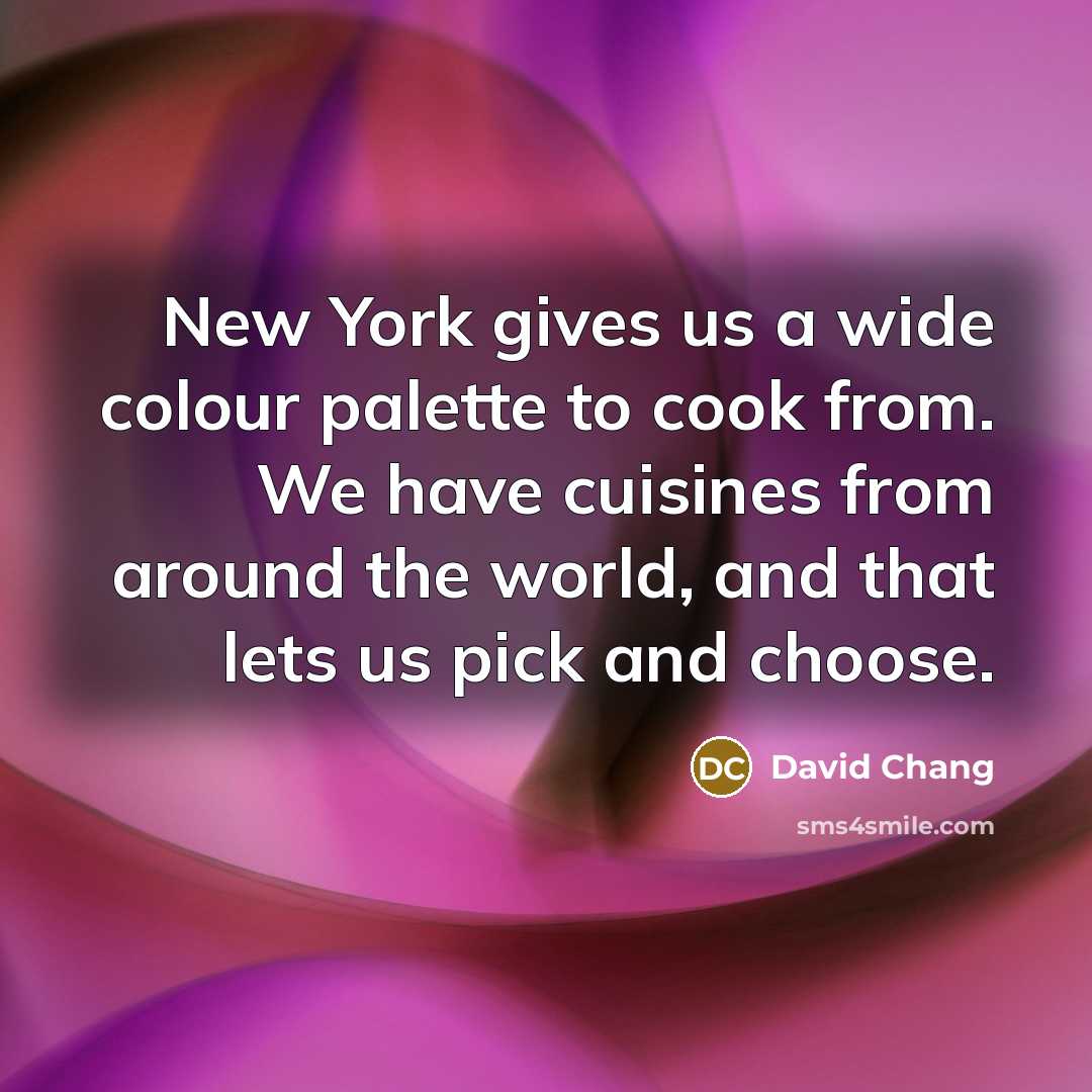 “New York gives us a wide colour palette to cook…” quote by David Chang