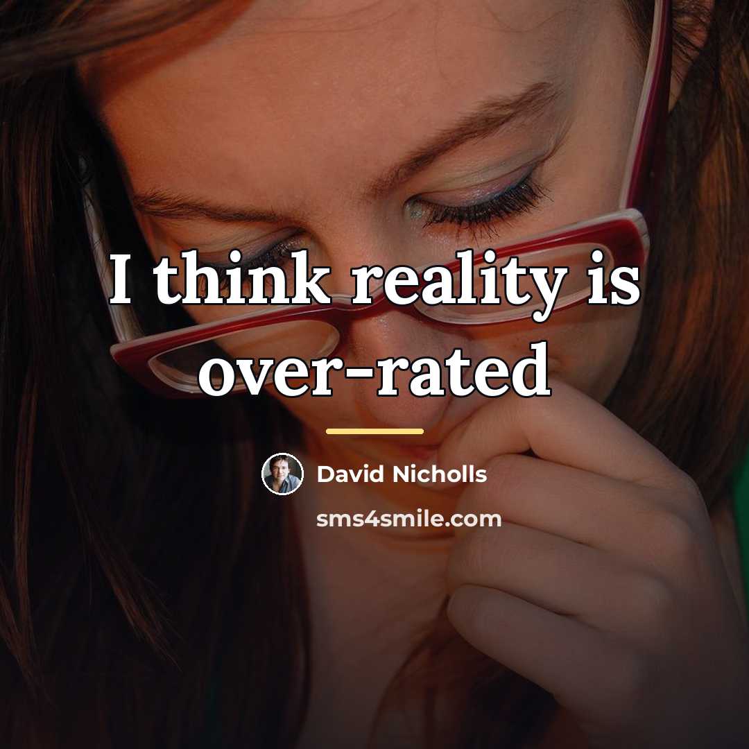 “I think reality is over-rated…” quote by David Nicholls