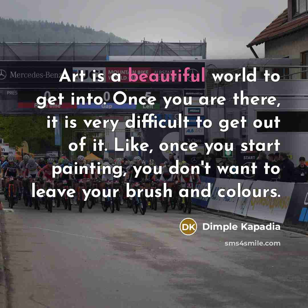“Art is a beautiful world to get into. Once you…” quote by Dimple Kapadia