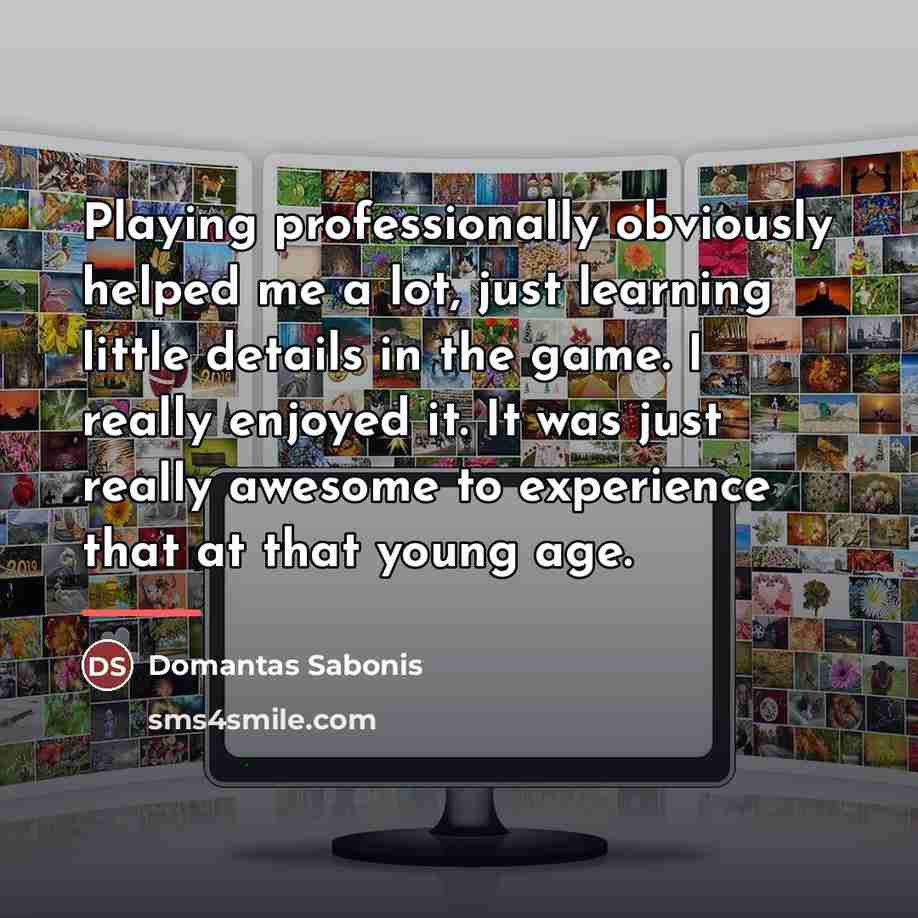 “Playing professionally obviously helped me a lot, just learning little…” quote by Domantas Sabonis