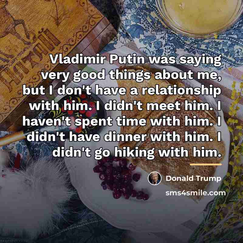“Vladimir Putin was saying very good things about me, but…” quote by Donald Trump