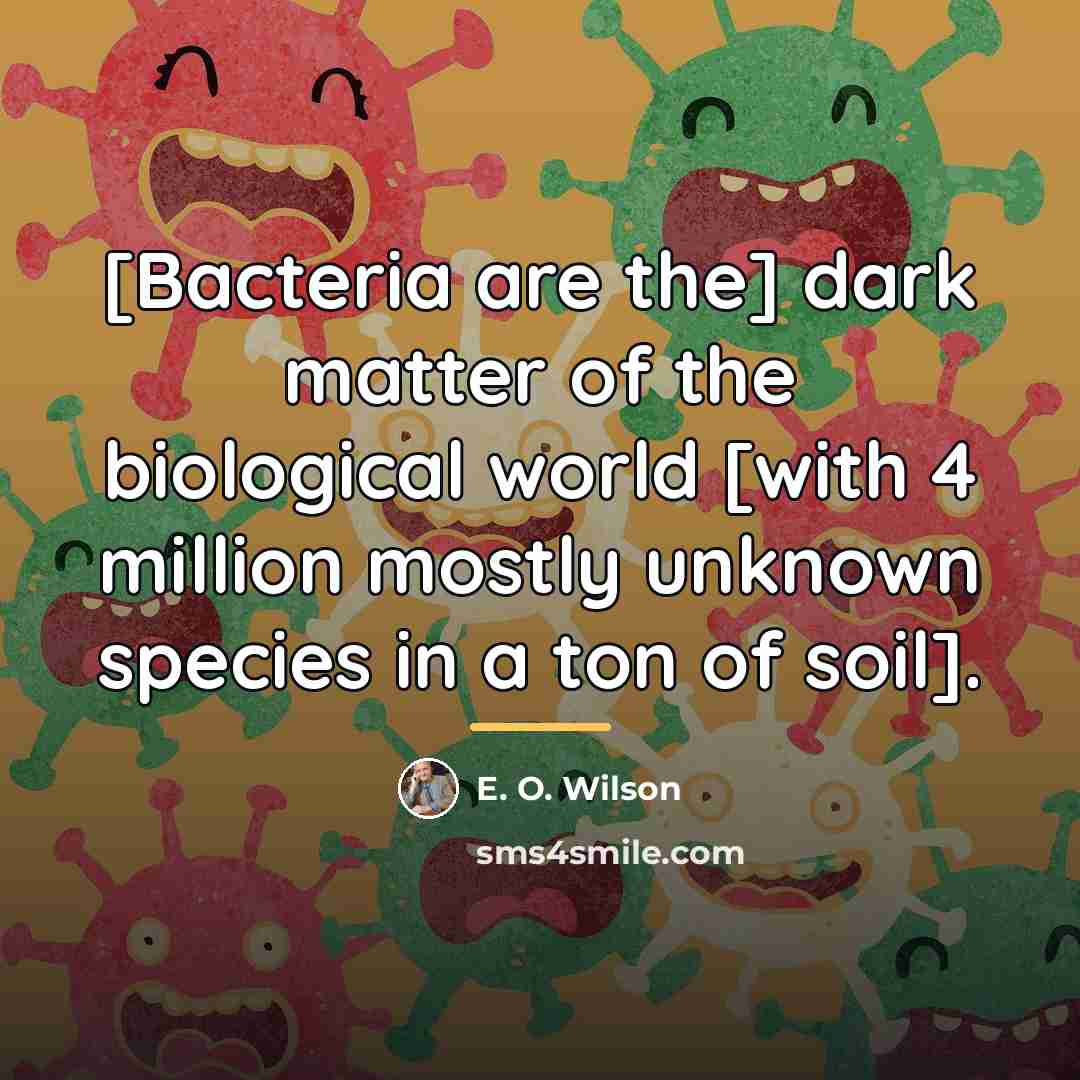 “[Bacteria are the] dark matter of the biological world [with…” quote by E. O. Wilson