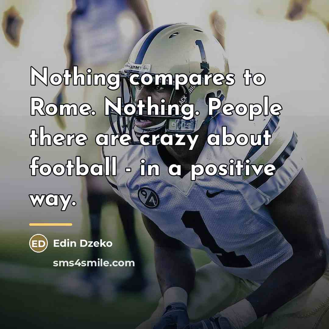 “Nothing compares to Rome. Nothing. People there are crazy about…” quote by Edin Dzeko