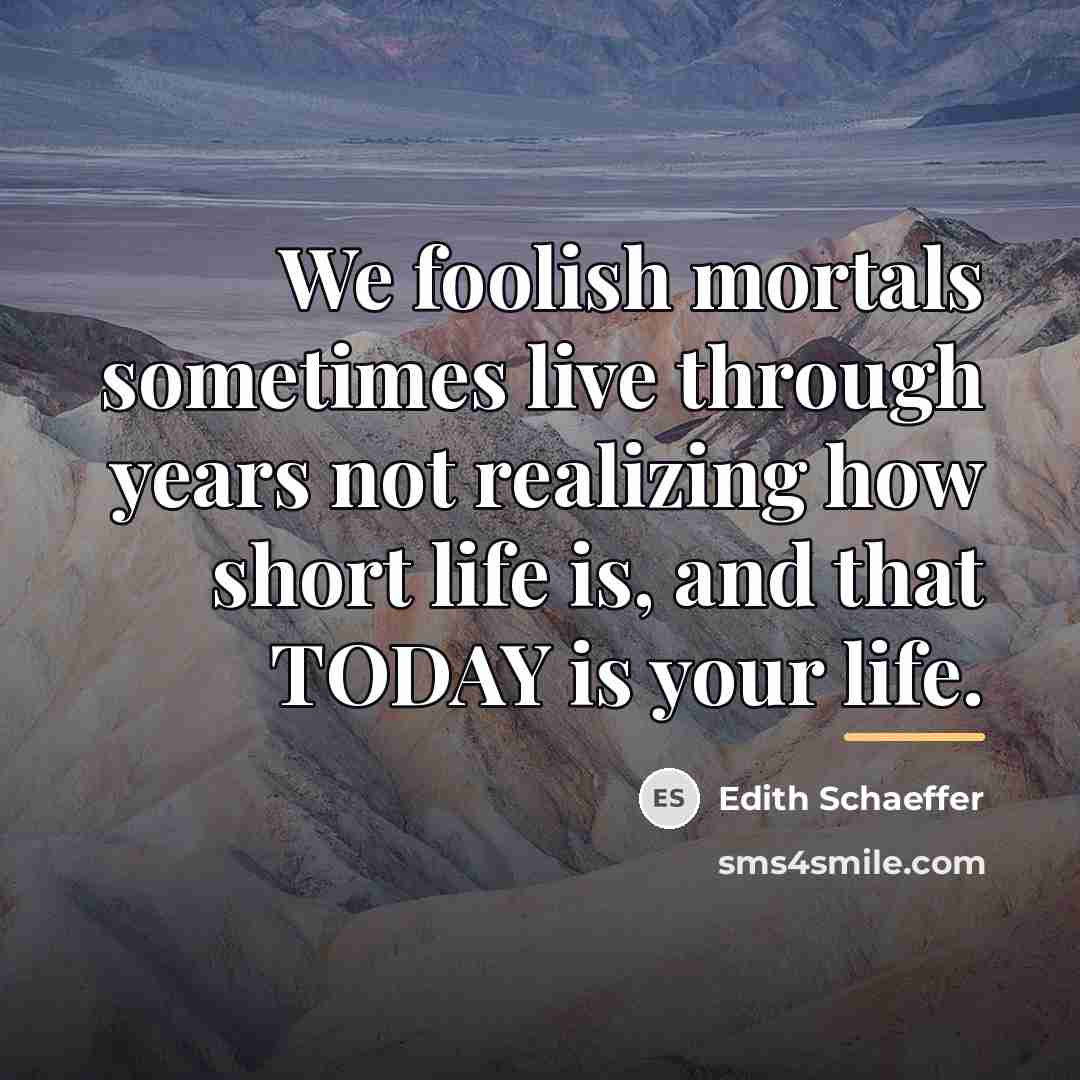 “We foolish mortals sometimes live through years not realizing how…” quote by Edith Schaeffer