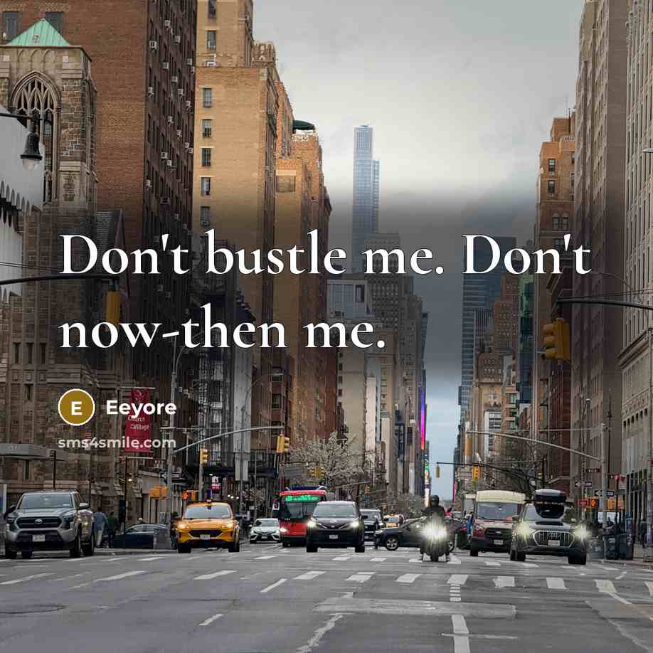 “Don't bustle me. Don't now-then me.…” quote by Eeyore
