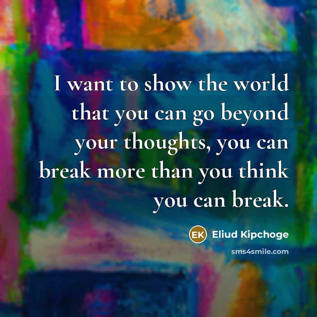 “I want to show the world that you can go…” quote by Eliud Kipchoge