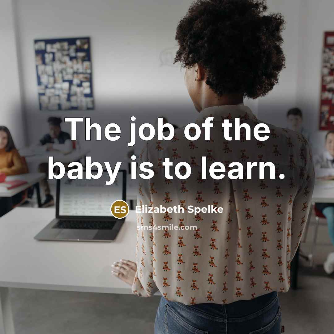 “The job of the baby is to learn.…” quote by Elizabeth Spelke