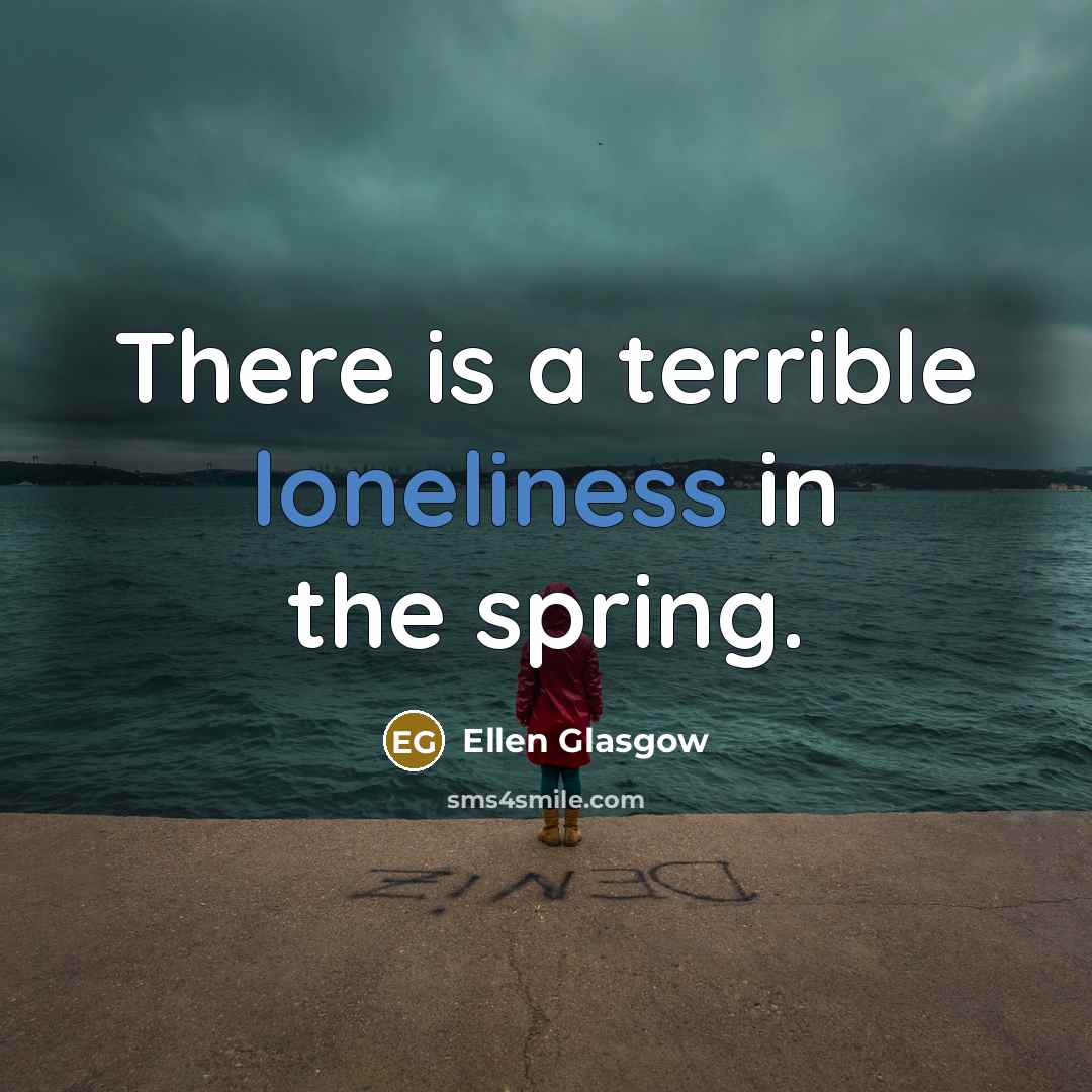 “There is a terrible loneliness in the spring.…” quote by Ellen Glasgow