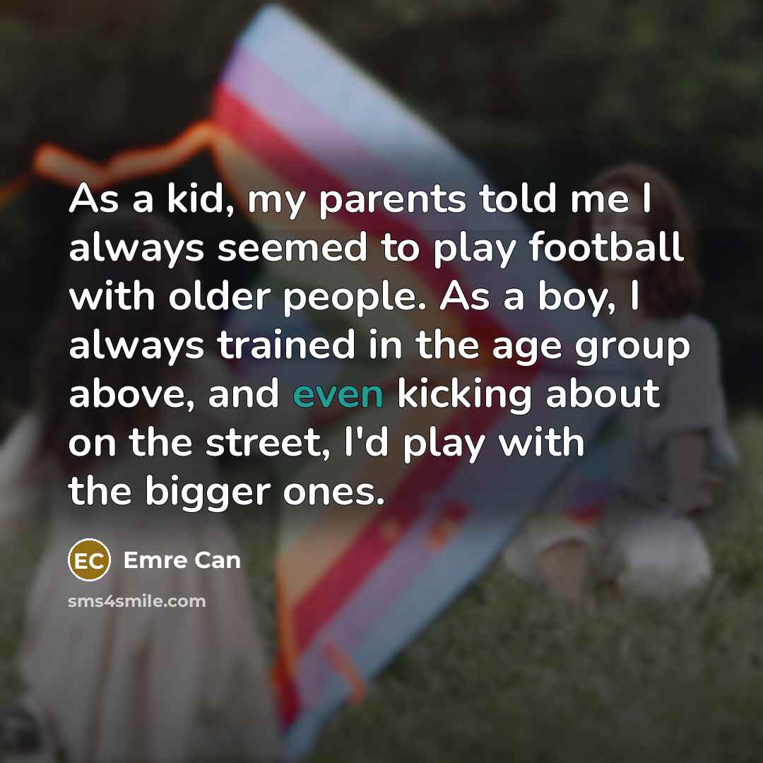 “As a kid, my parents told me I always seemed…” quote by Emre Can