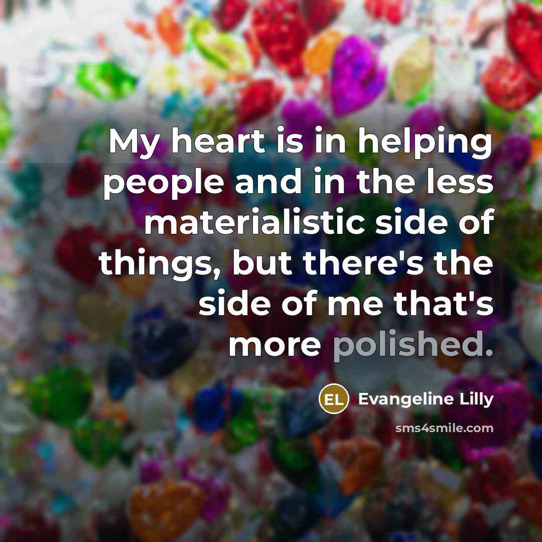 “My heart is in helping people and in the less…” quote by Evangeline Lilly
