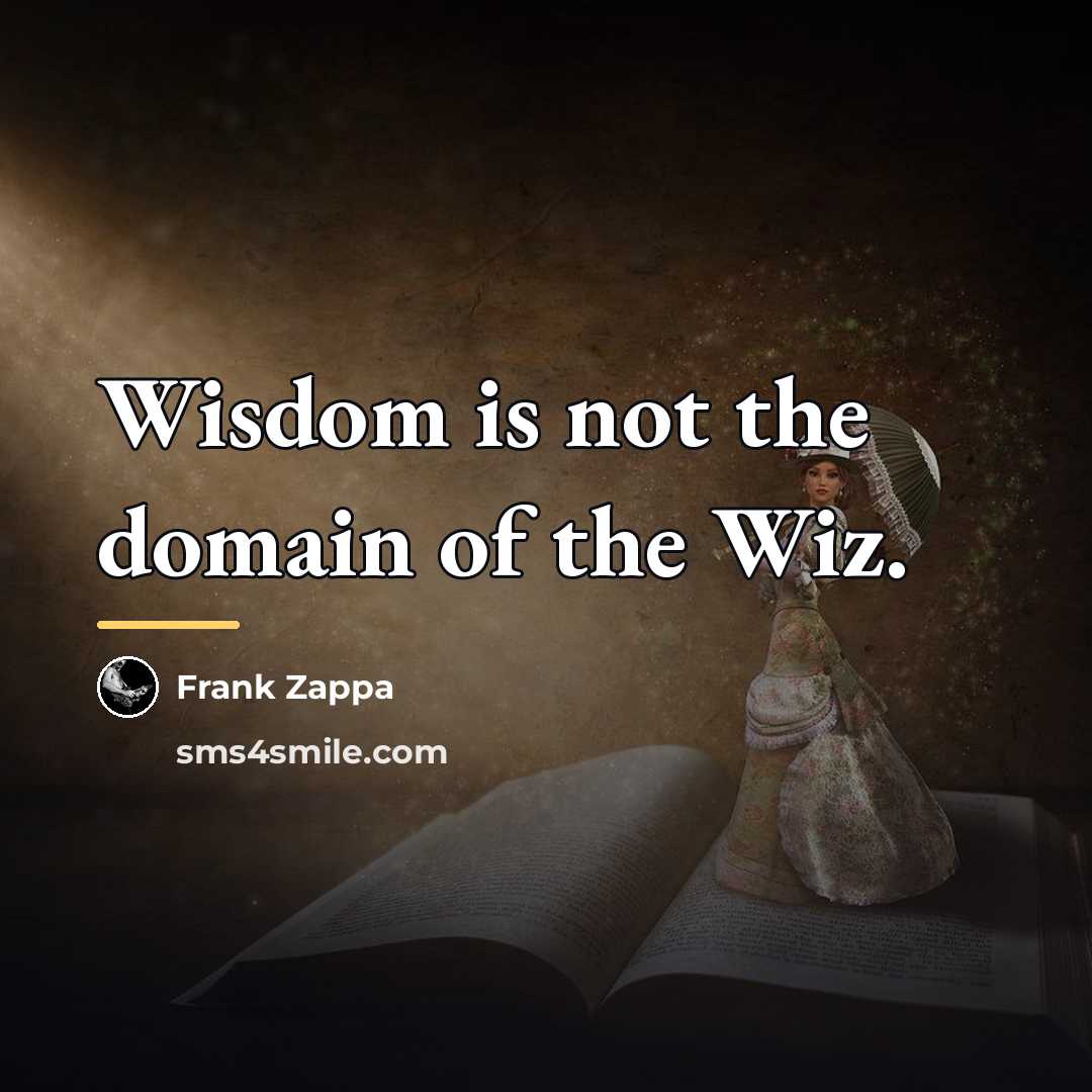 “Wisdom is not the domain of the Wiz.…” quote by Frank Zappa