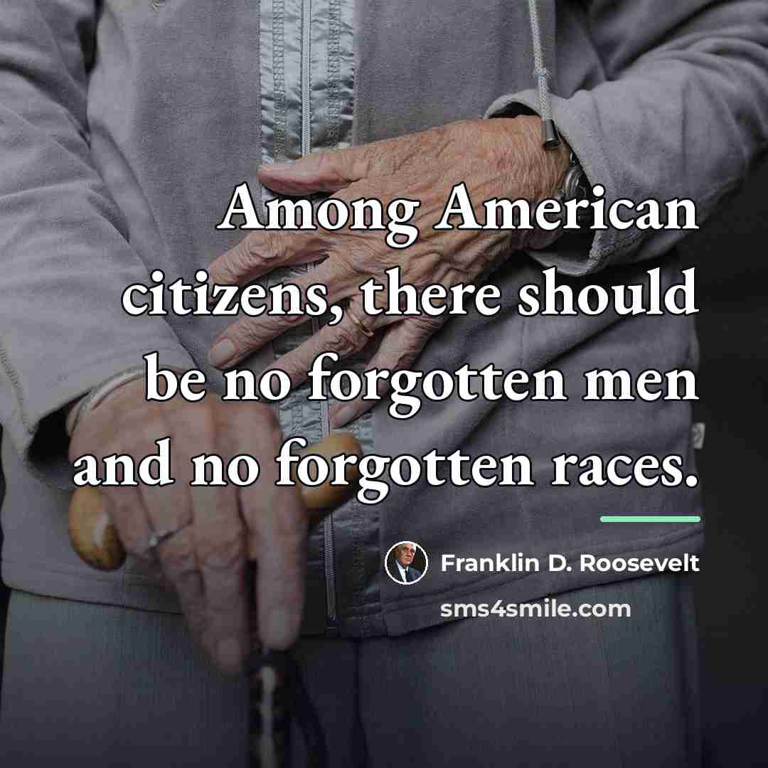 “Among American citizens, there should be no forgotten men and…” quote by Franklin D. Roosevelt