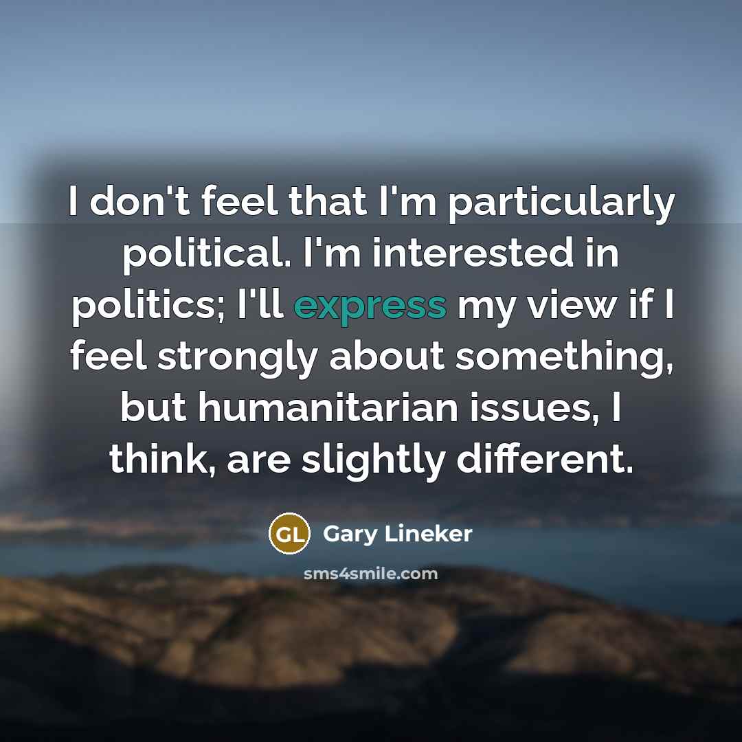 “I don't feel that I'm particularly political. I'm interested in…” quote by Gary Lineker