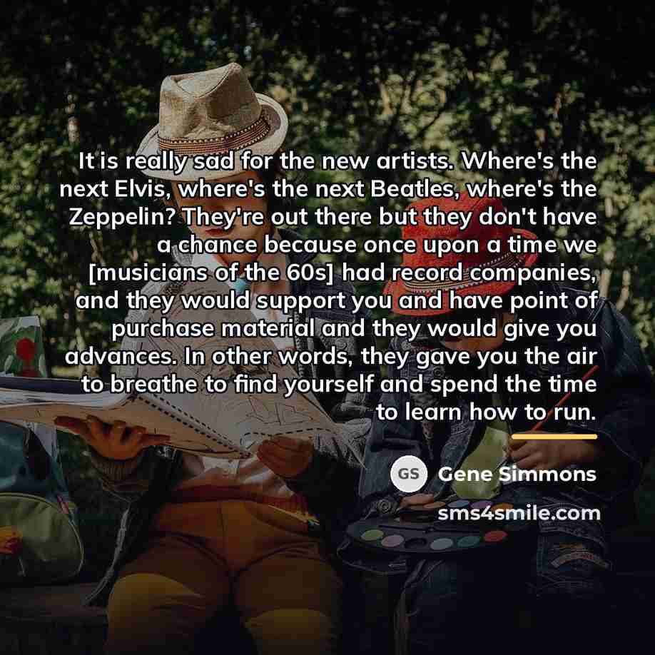 “It is really sad for the new artists. Where's the…” quote by Gene Simmons