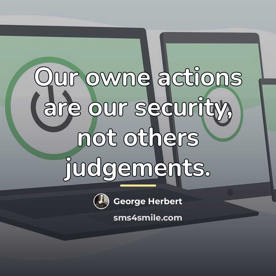 “Our owne actions are our security, not others judgements.…” quote by George Herbert