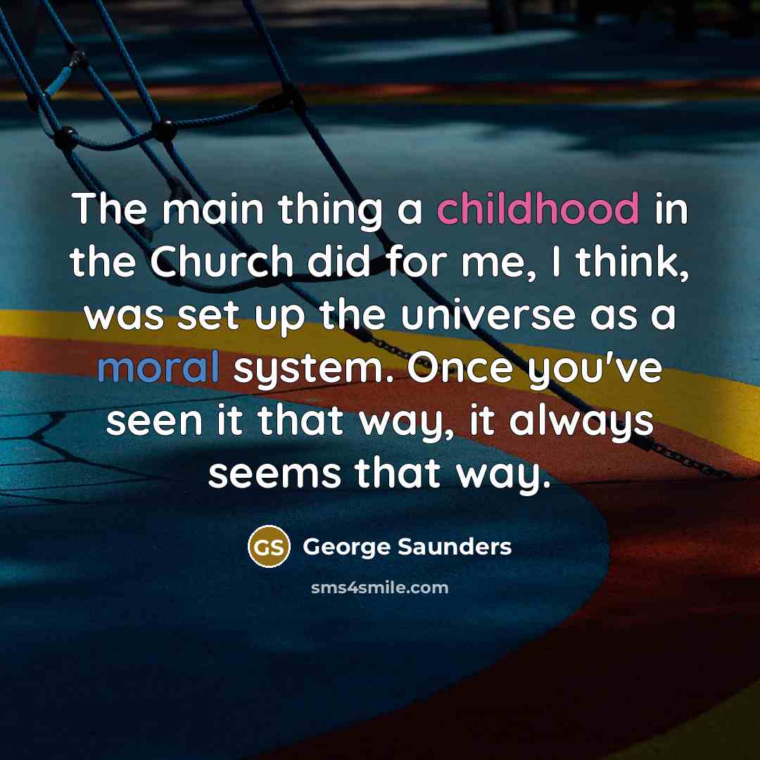 “The main thing a childhood in the Church did for…” quote by George Saunders