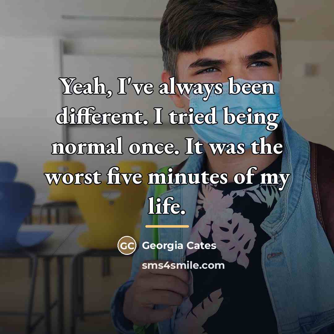 “Yeah, I've always been different. I tried being normal once.…” quote by Georgia Cates