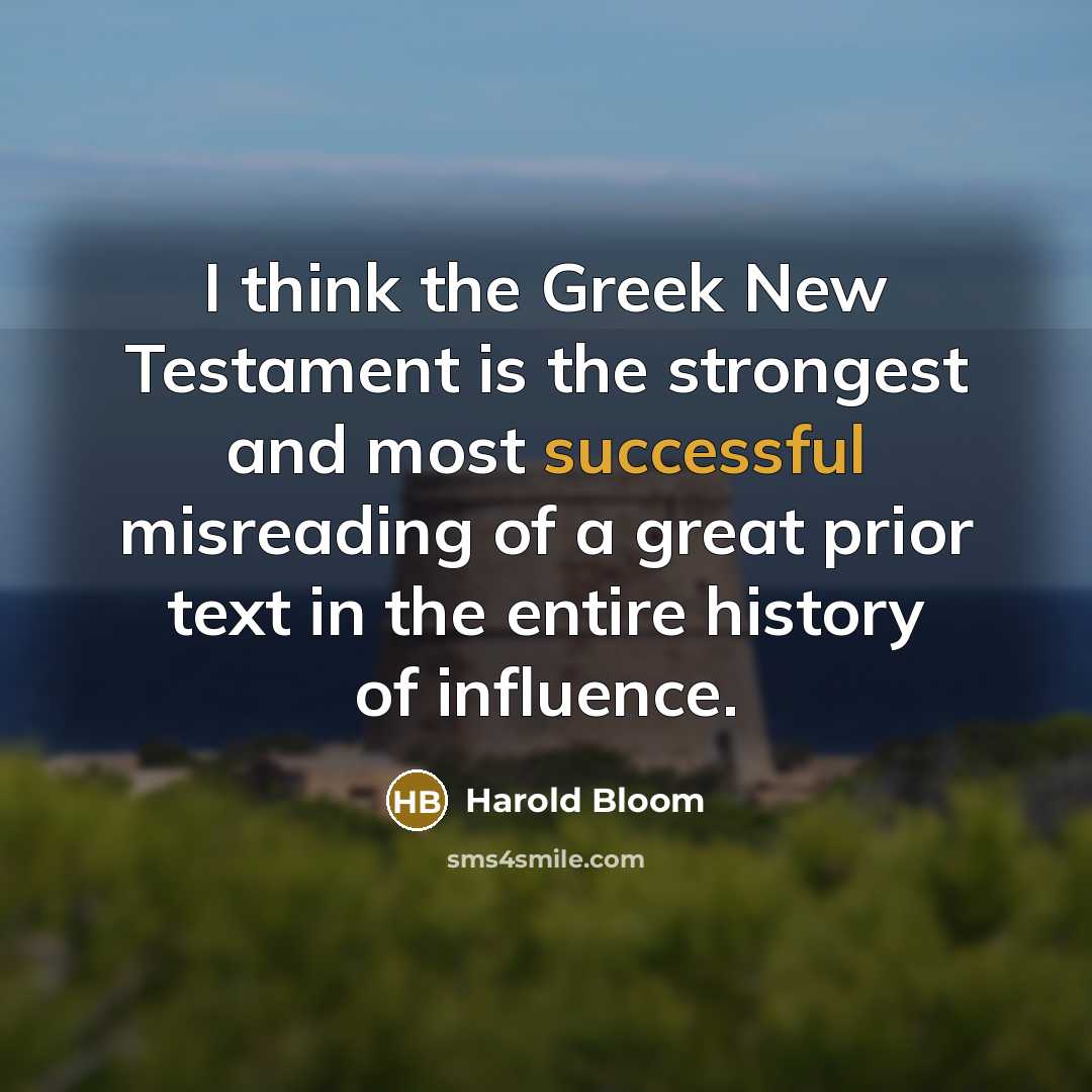 “I think the Greek New Testament is the strongest and…” quote by Harold Bloom