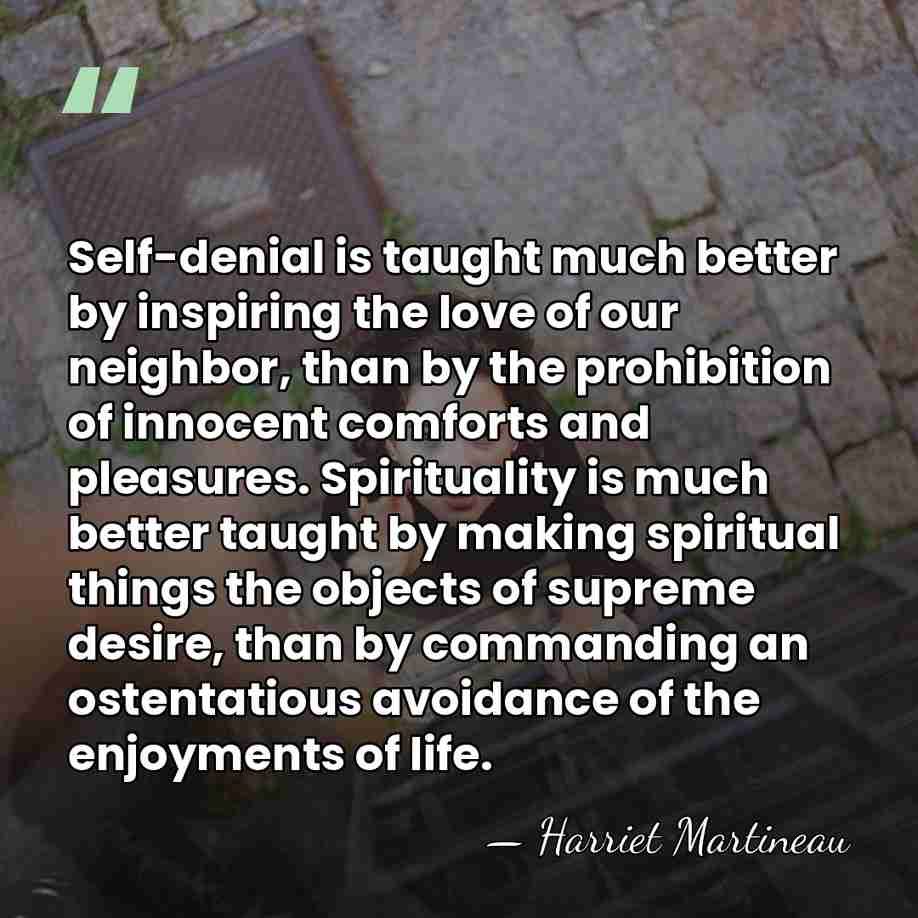Self-denial is taught much better by inspiring the love of our neighbor,&hellip; - Harriet Martineau