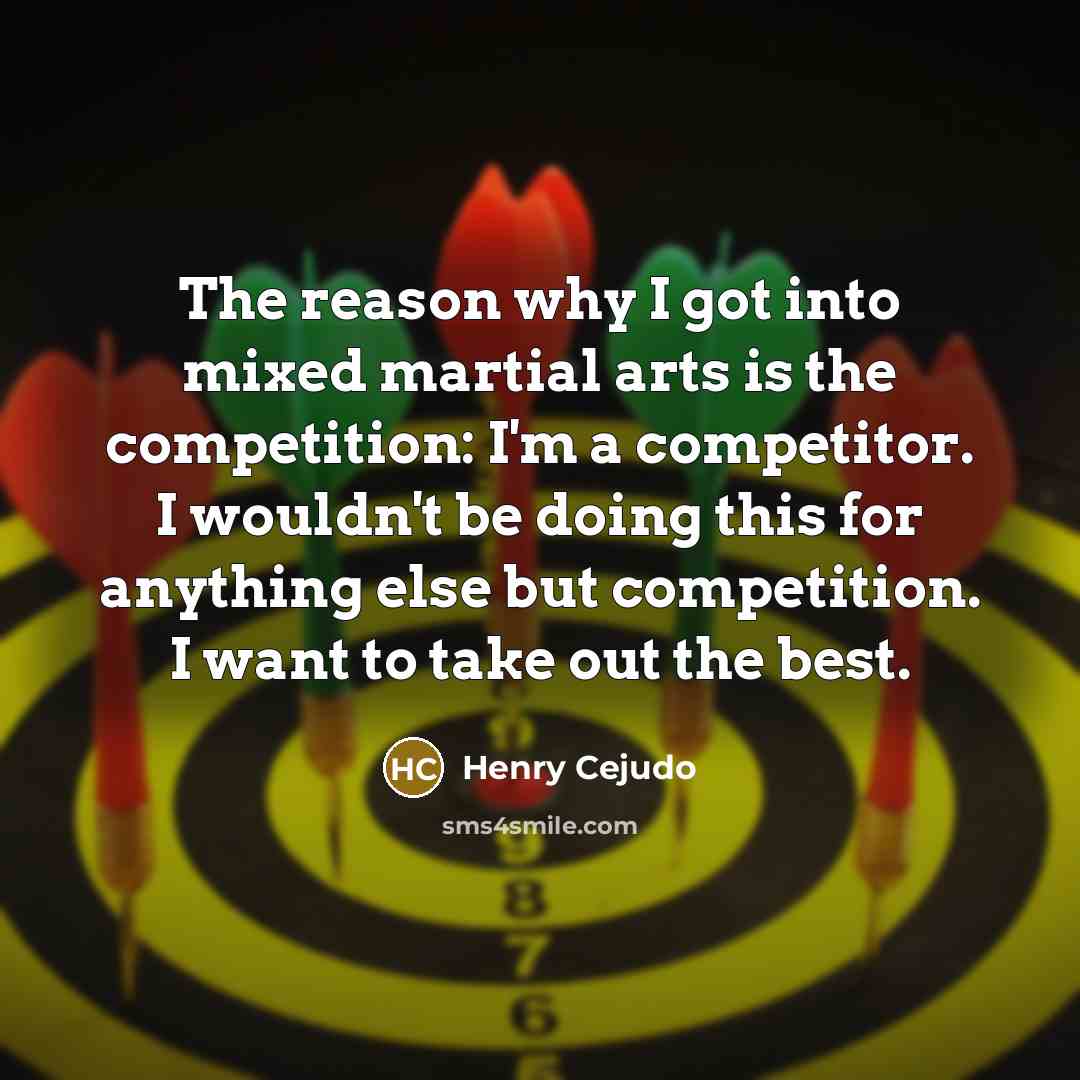 “The reason why I got into mixed martial arts is…” quote by Henry Cejudo