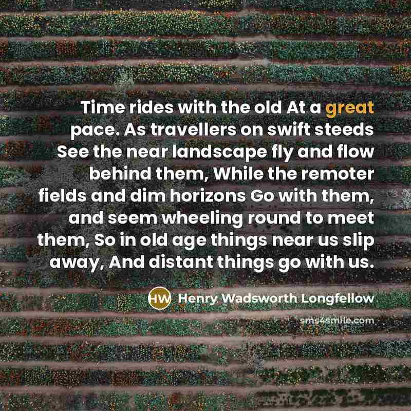 “Time rides with the old At a great pace. As…” quote by Henry Wadsworth Longfellow
