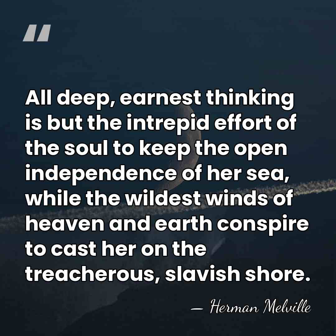 All deep, earnest thinking is but the intrepid effort of the soul&hellip; - Herman Melville