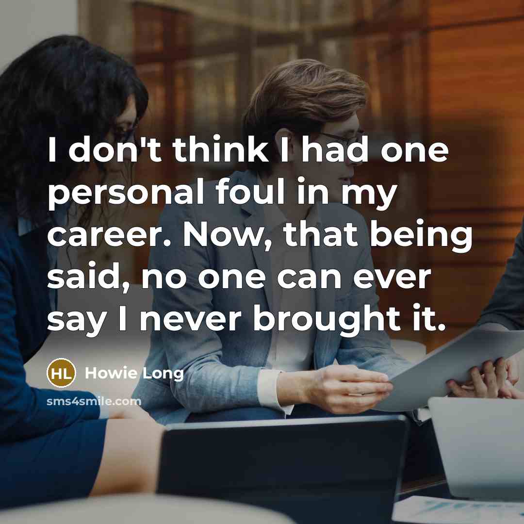 “I don't think I had one personal foul in my…” quote by Howie Long