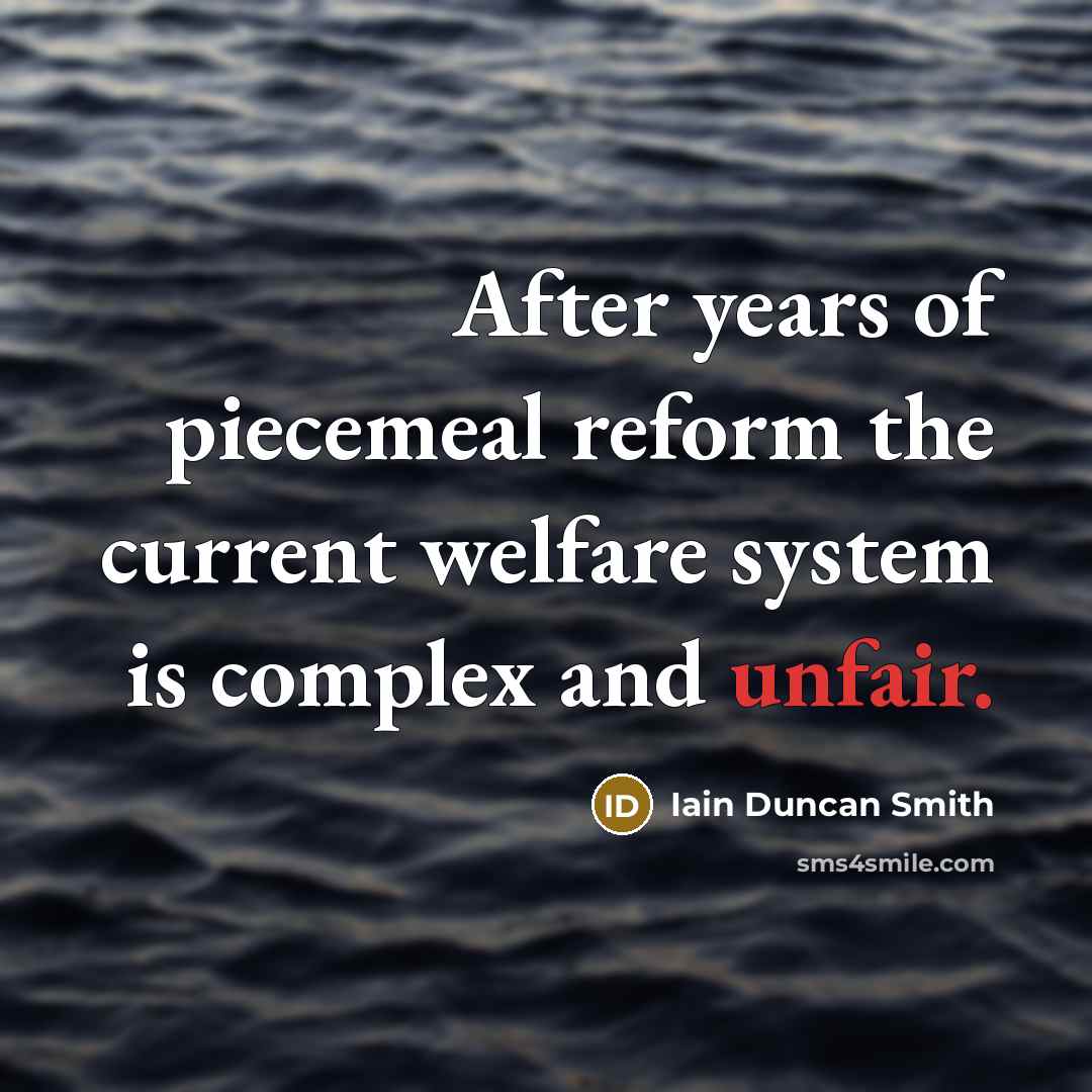 “After years of piecemeal reform the current welfare system is…” quote by Iain Duncan Smith