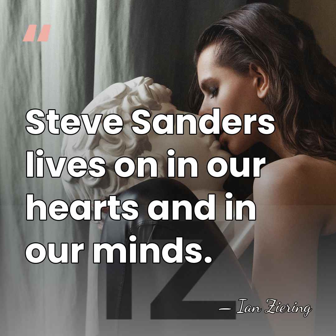 Steve Sanders lives on in our hearts and in our minds. - Ian Ziering