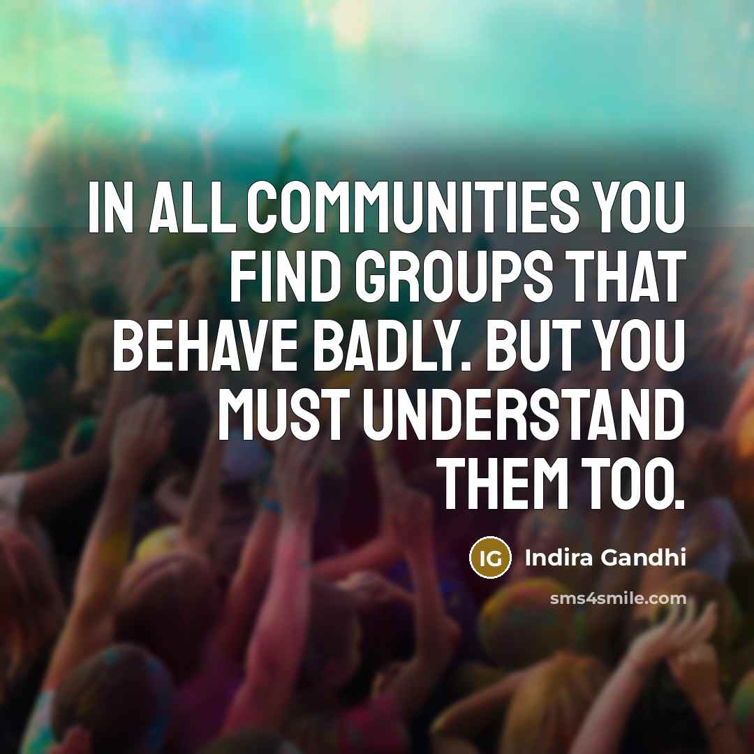 “In all communities you find groups that behave badly. But…” quote by Indira Gandhi