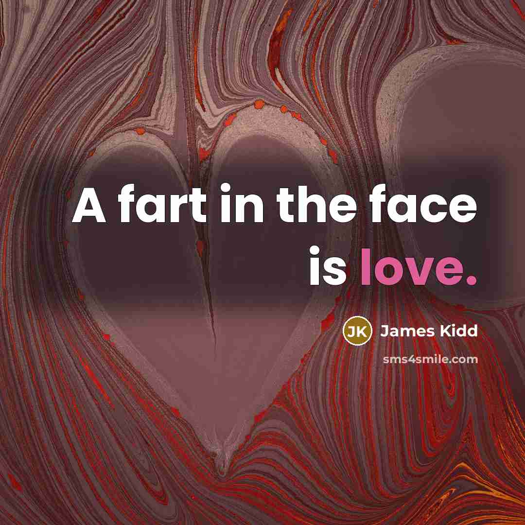 “A fart in the face is love.…” quote by James Kidd