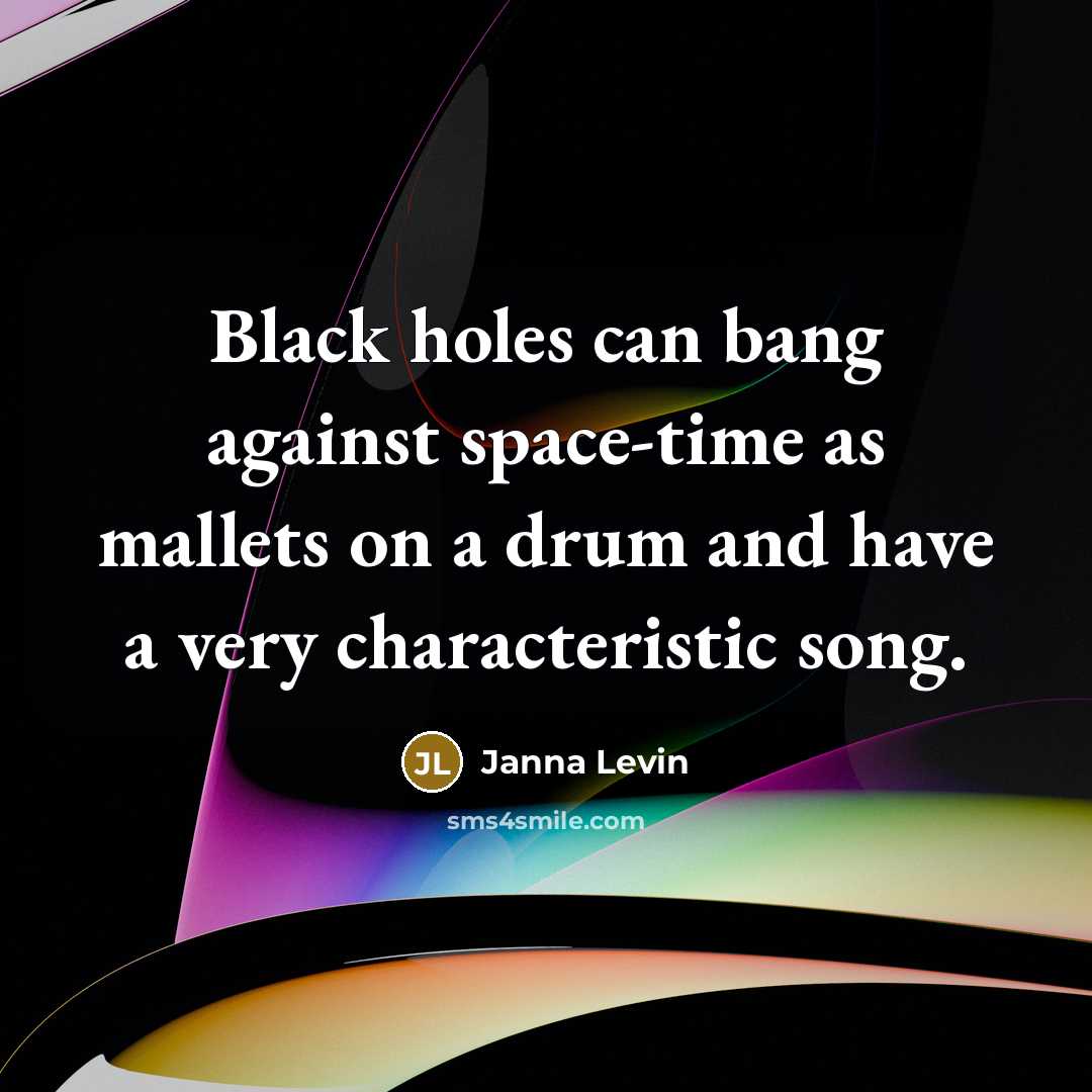 “Black holes can bang against space-time as mallets on a…” quote by Janna Levin