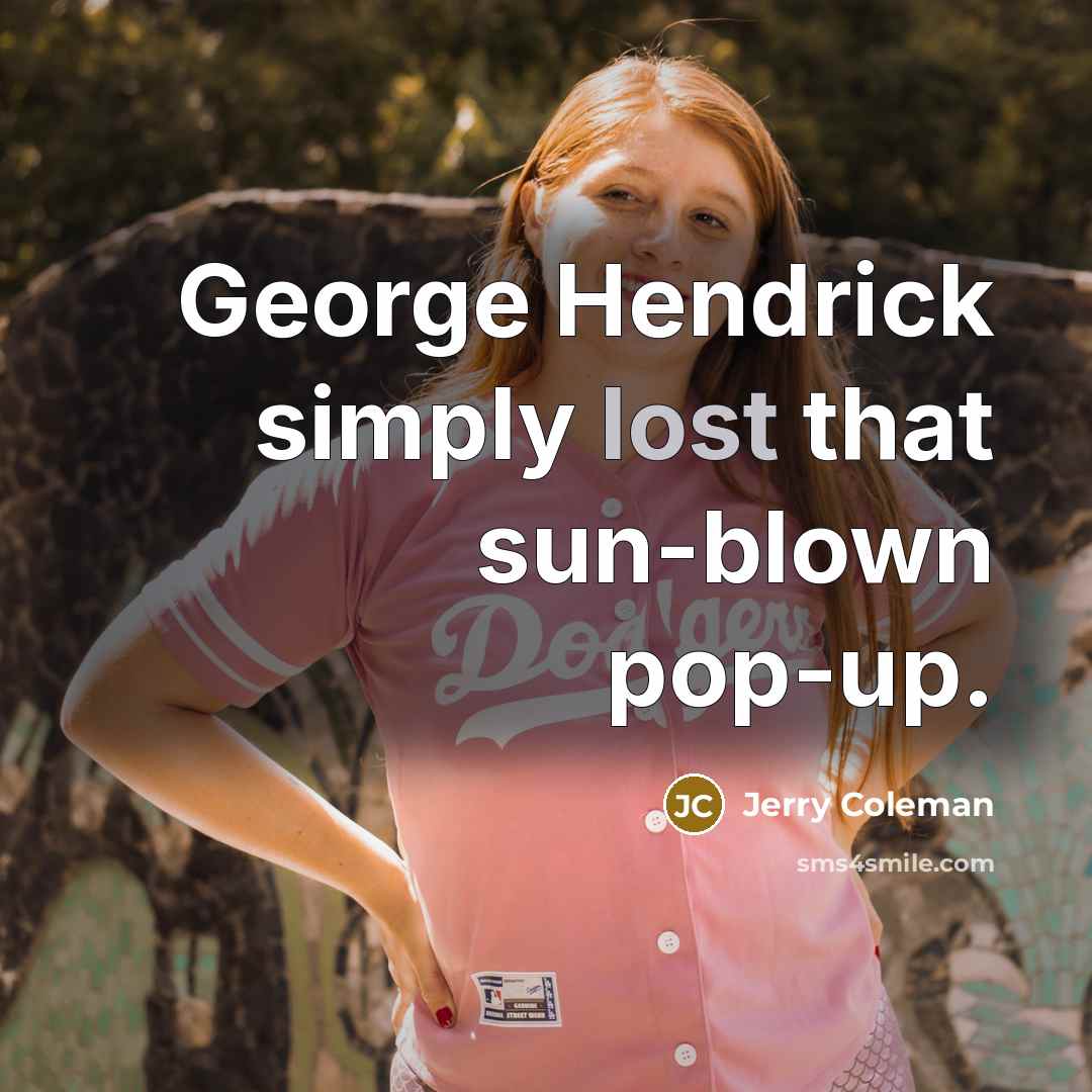 “George Hendrick simply lost that sun-blown pop-up.…” quote by Jerry Coleman