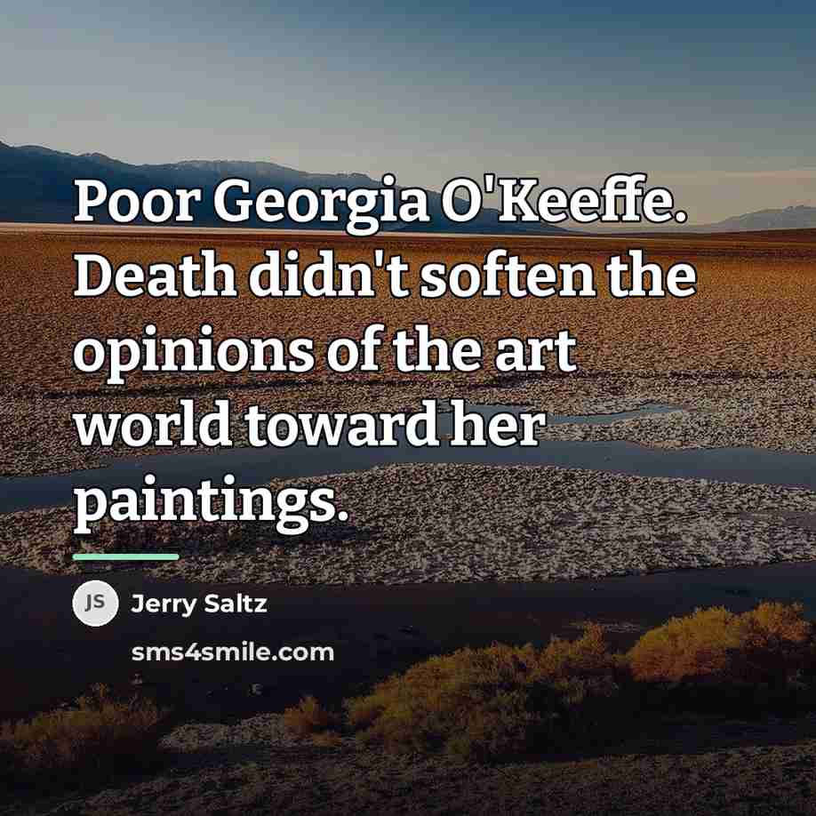 “Poor Georgia O'Keeffe. Death didn't soften the opinions of the…” quote by Jerry Saltz