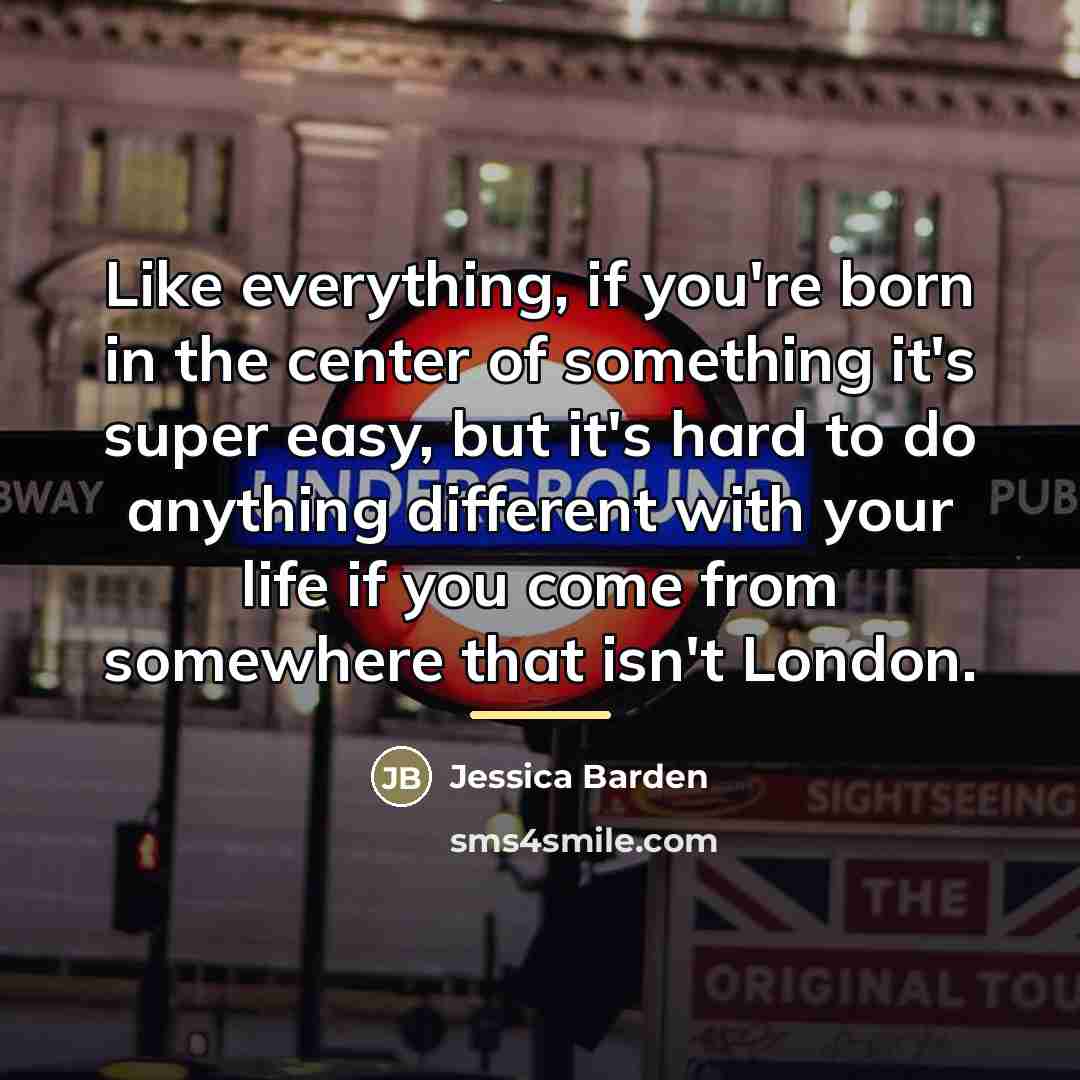 “Like everything, if you're born in the center of something…” quote by Jessica Barden