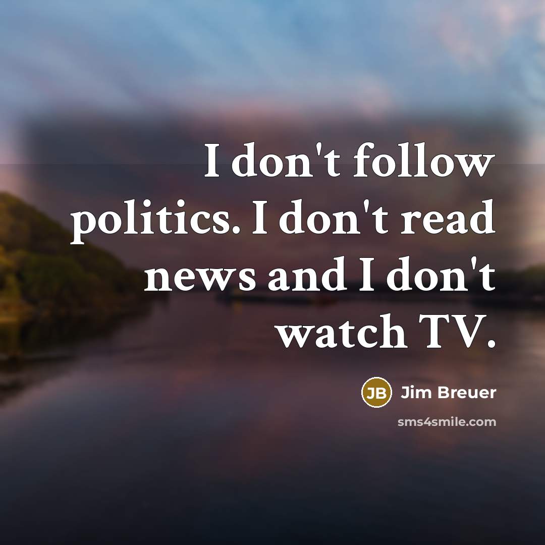 “I don't follow politics. I don't read news and I…” quote by Jim Breuer