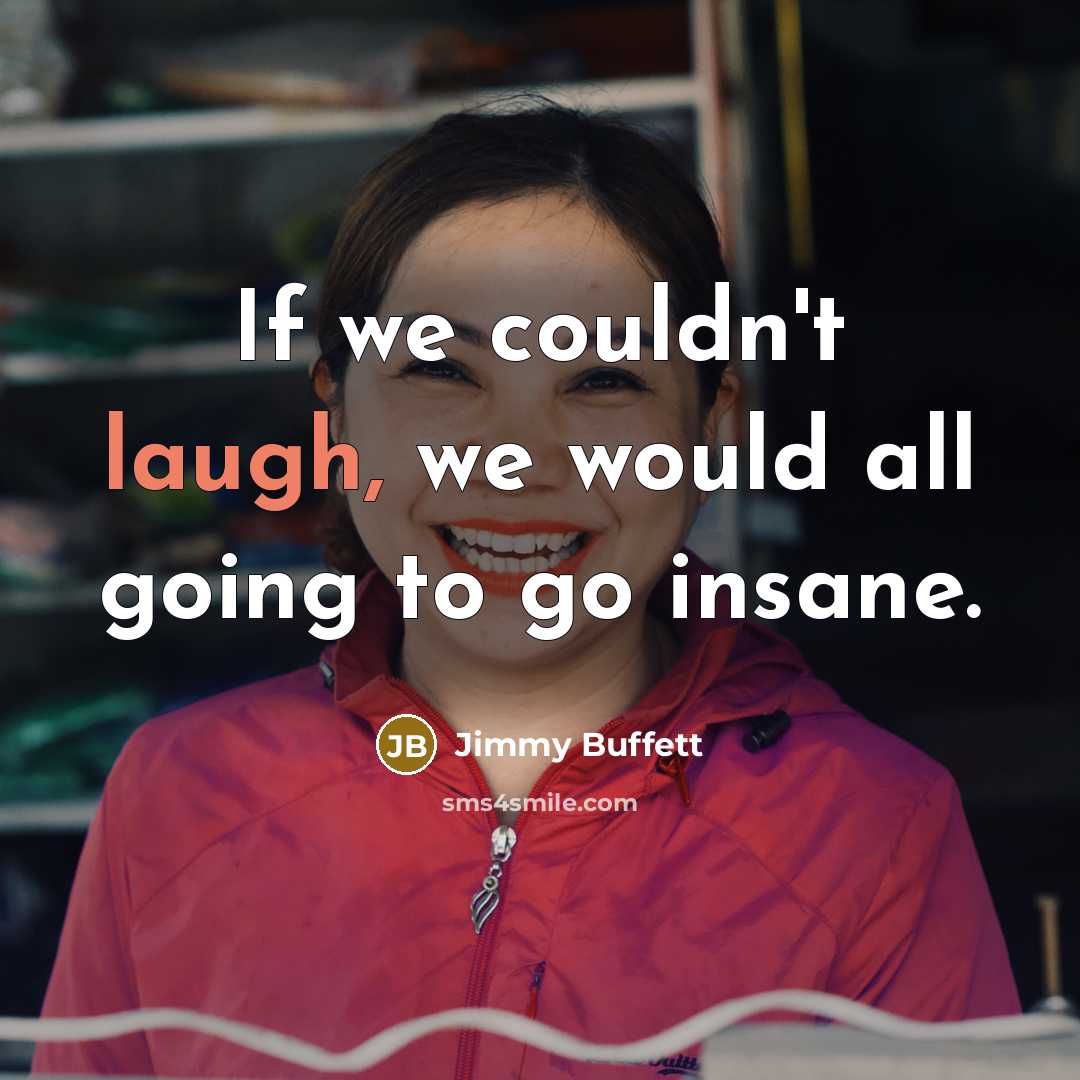 “If we couldn't laugh, we would all going to go…” quote by Jimmy Buffett