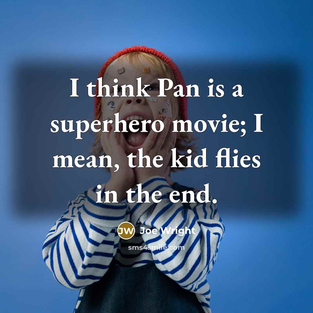 “I think Pan is a superhero movie; I mean, the…” quote by Joe Wright