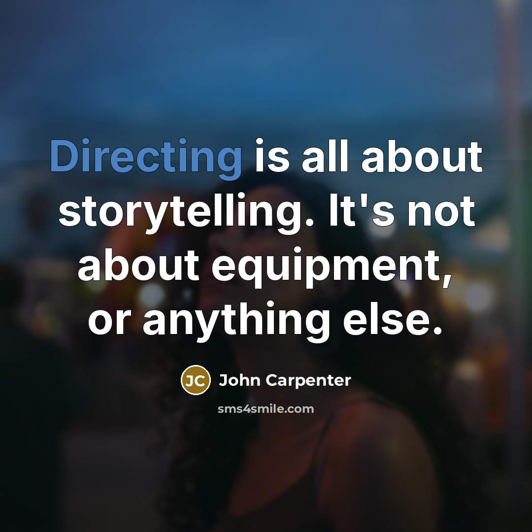 “Directing is all about storytelling. It's not about equipment, or anything else.” quote by John Carpenter