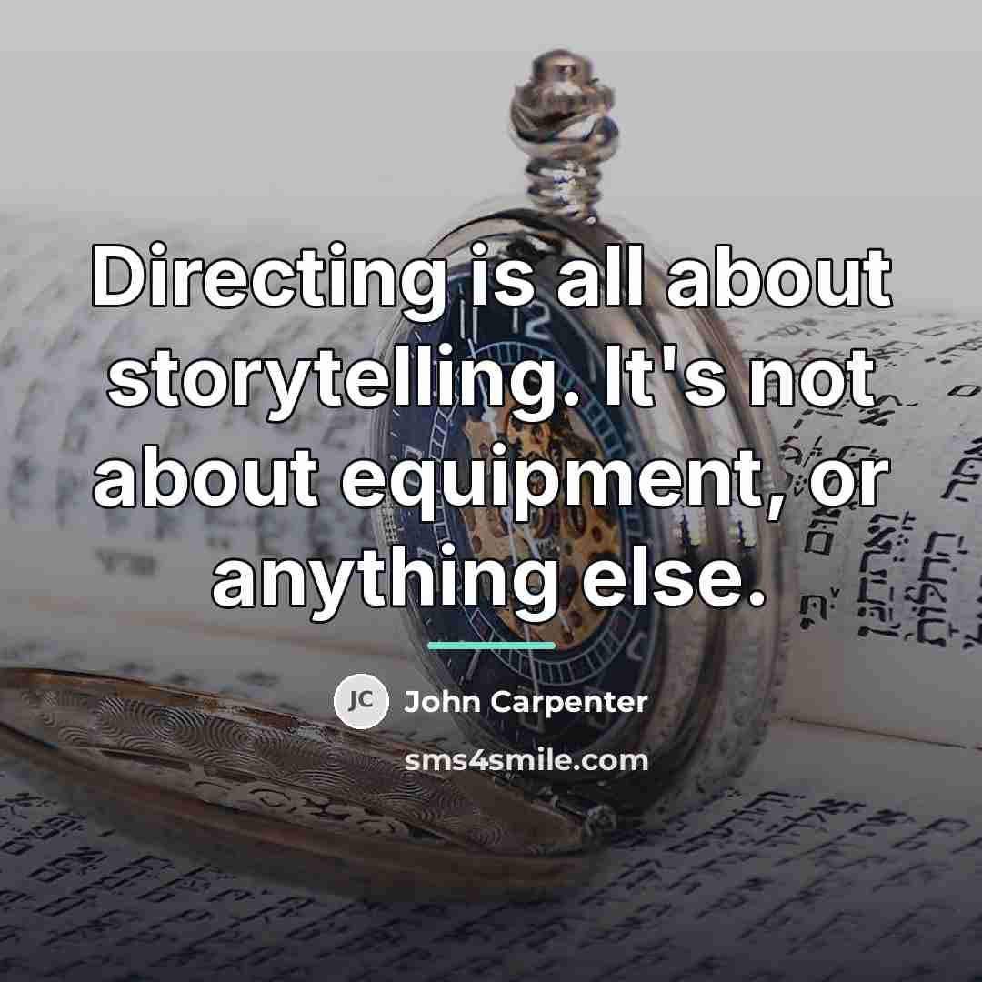 “Directing is all about storytelling. It's not about equipment, or…” quote by John Carpenter
