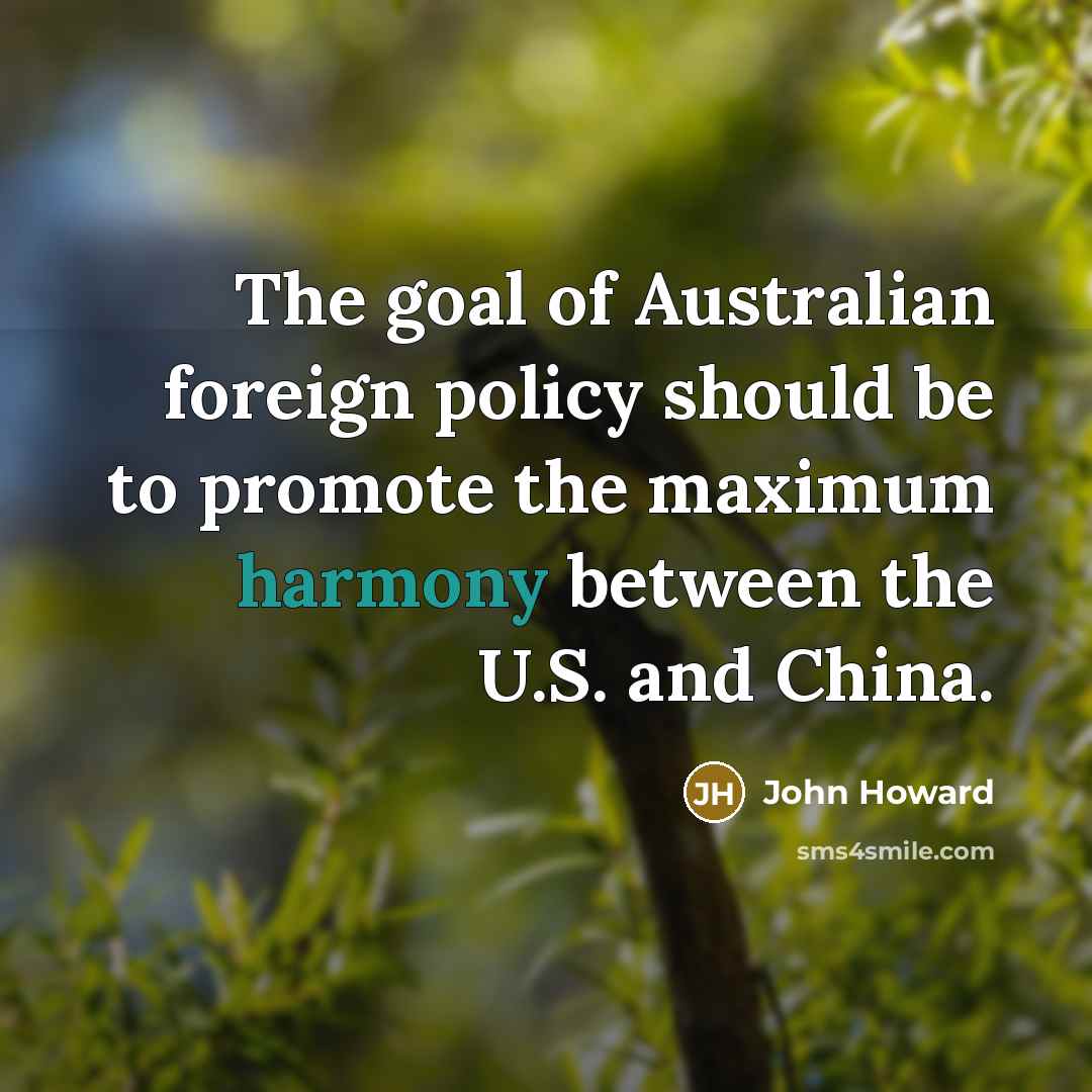 “The goal of Australian foreign policy should be to promote…” quote by John Howard