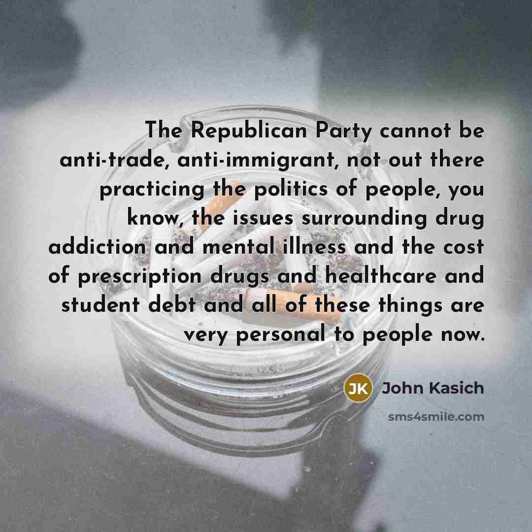 “The Republican Party cannot be anti-trade, anti-immigrant, not out there…” quote by John Kasich