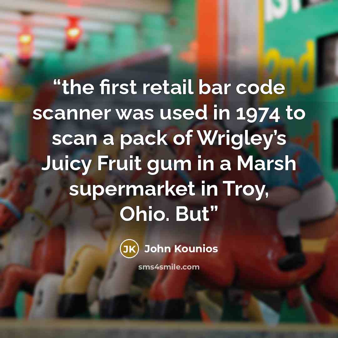 “the first retail bar code scanner was used in 1974 to scan a pack of Wrigley’s Juicy Fruit gum in a Marsh supermarket in Troy, Ohio. But” quote by John Kounios