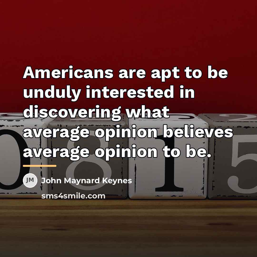 “Americans are apt to be unduly interested in discovering what…” quote by John Maynard Keynes